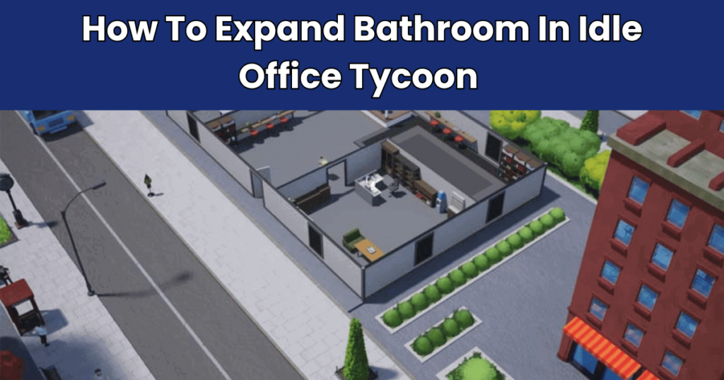How To Expand Bathroom In Idle Office Tycoon 