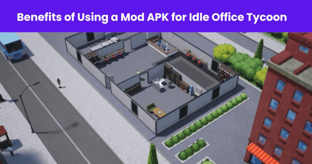Benefits of Using a Mod APK for Idle Office Tycoon