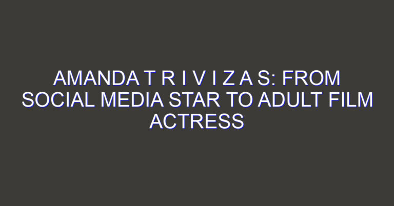 Amanda T R I V I Z A S: From Social Media Star to Adult Film Actress