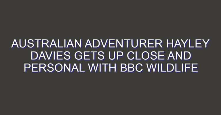 Australian Adventurer Hayley Davies Gets up Close and Personal with BBC Wildlife