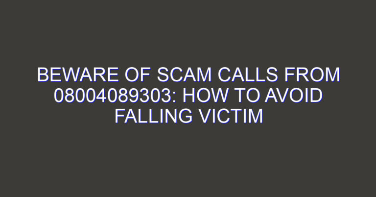 Beware of Scam Calls from 08004089303: How to Avoid Falling Victim