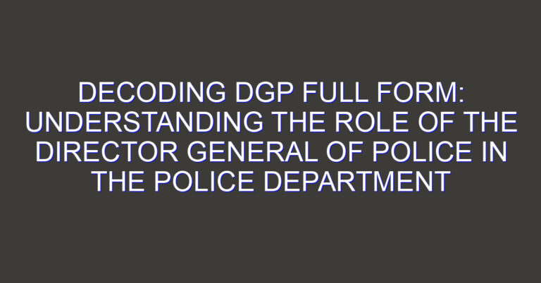 Decoding DGP Full Form: Understanding the Role of the Director General of Police in the Police Department