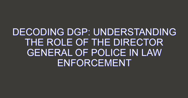 Decoding DGP: Understanding the Role of the Director General of Police in Law Enforcement