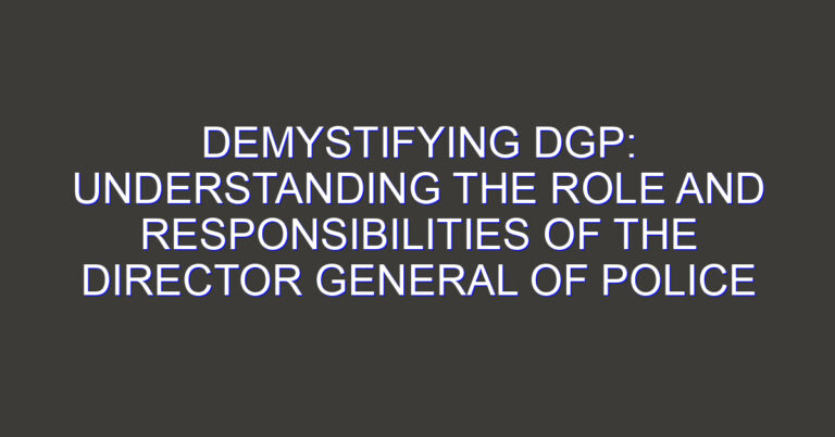 Demystifying DGP: Understanding the Role and Responsibilities of the Director General of Police