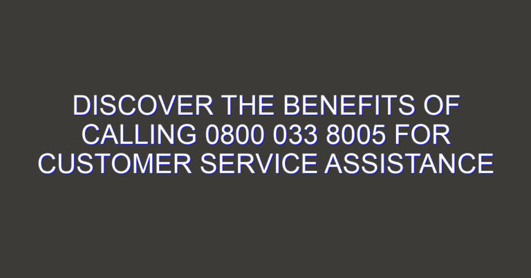 Discover the Benefits of Calling 0800 033 8005 for Customer Service Assistance