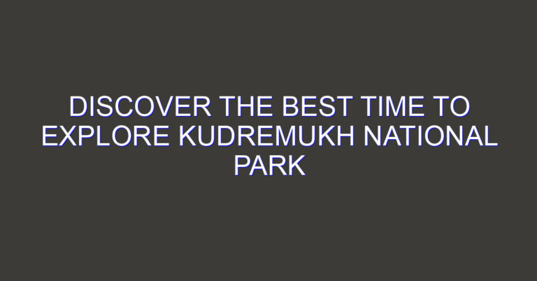 Discover the Best Time to Explore Kudremukh National Park