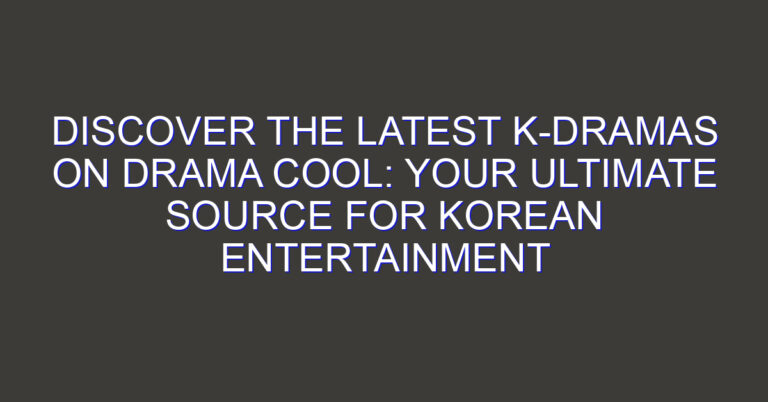 Discover the Latest K-Dramas on Drama Cool: Your Ultimate Source for Korean Entertainment