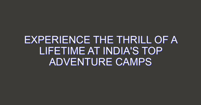 Experience the Thrill of a Lifetime at India’s Top Adventure Camps