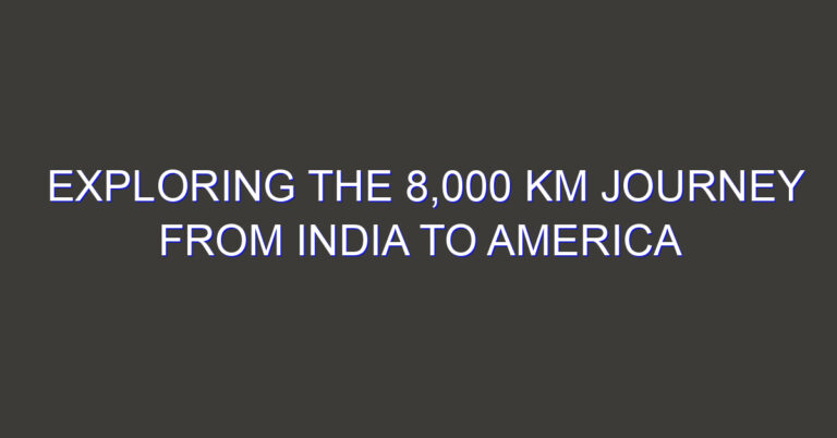 Exploring the 8,000 km Journey from India to America