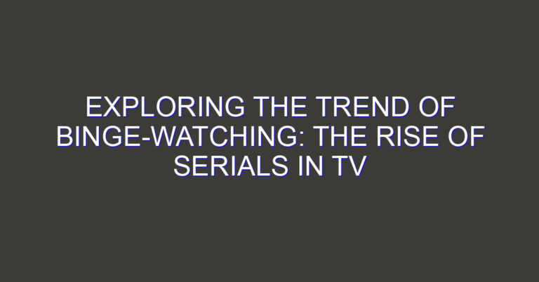 Exploring the Trend of Binge-Watching: The Rise of Serials in TV