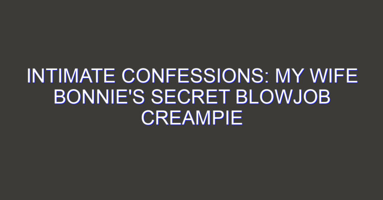 Intimate Confessions: My Wife Bonnie’s Secret Blowjob Creampie