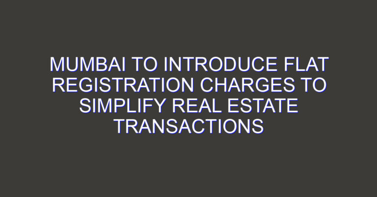 Mumbai to Introduce Flat Registration Charges to Simplify Real Estate Transactions
