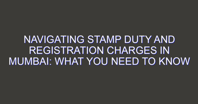 Navigating Stamp Duty and Registration Charges in Mumbai: What You Need to Know