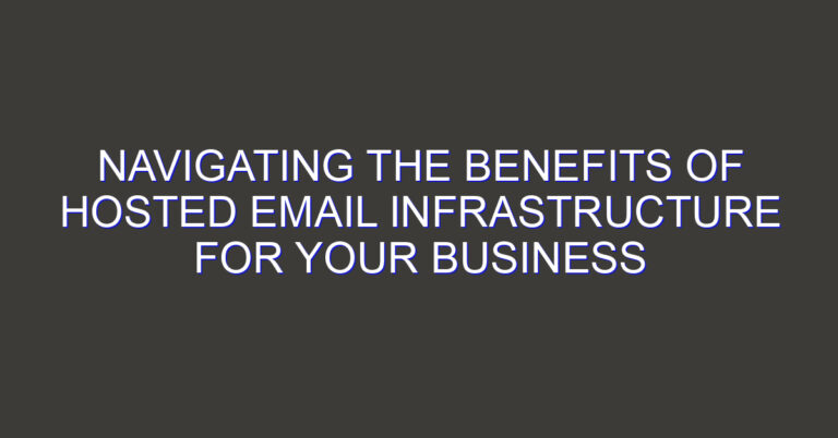 Navigating the Benefits of Hosted Email Infrastructure for Your Business