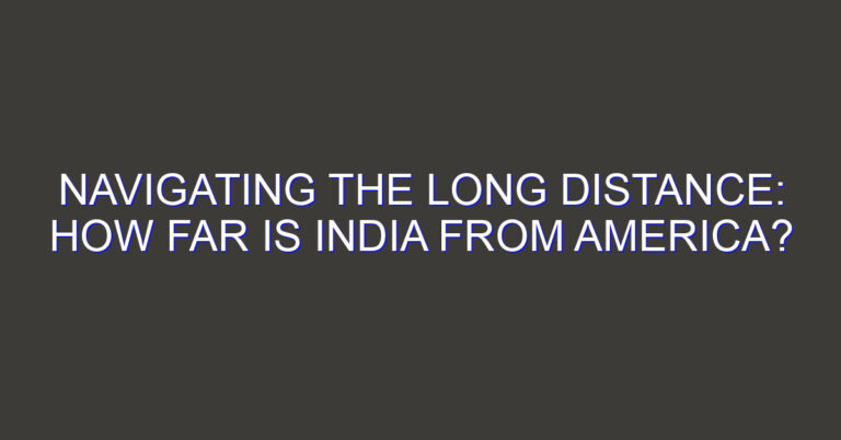 Navigating the Long Distance: How Far is India from America?