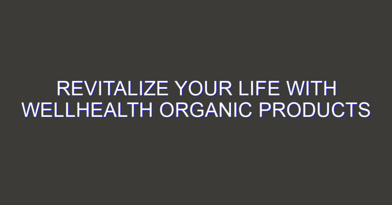Revitalize Your Life with WellHealth Organic Products