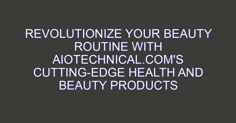Revolutionize Your Beauty Routine with AIoTechnical.com’s Cutting-Edge Health and Beauty Products