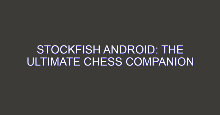 Stockfish Android: The Ultimate Chess Companion