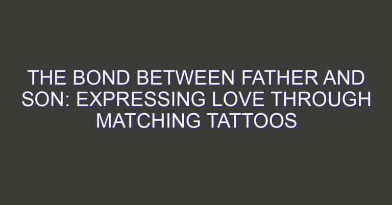 The Bond Between Father and Son: Expressing Love through Matching Tattoos