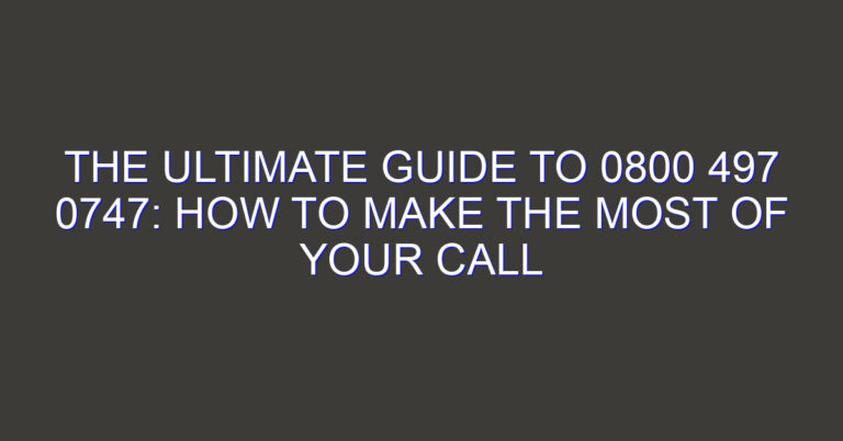 The Ultimate Guide to 0800 497 0747: How to Make the Most of Your Call