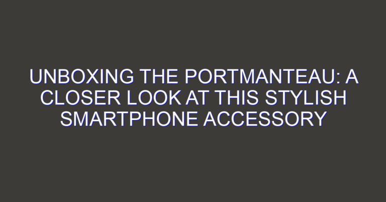 Unboxing the Portmanteau: A Closer Look at this Stylish Smartphone Accessory