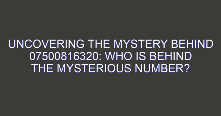 Uncovering the Mystery Behind 07500816320: Who is Behind the Mysterious Number?