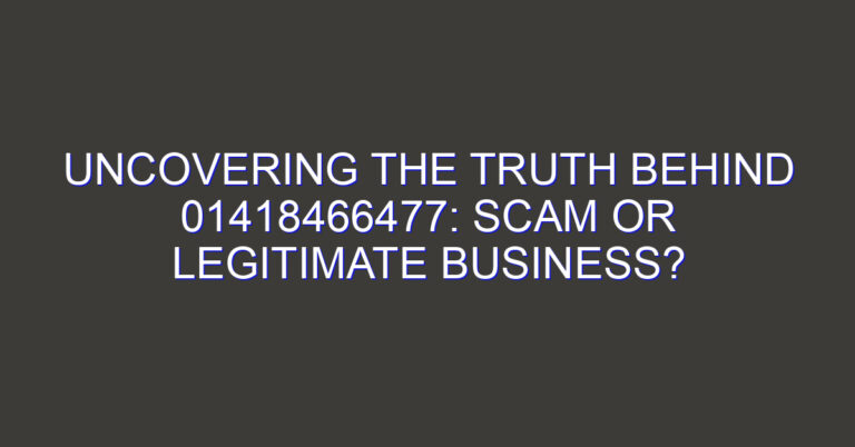 Uncovering the Truth Behind 01418466477: Scam or Legitimate Business?