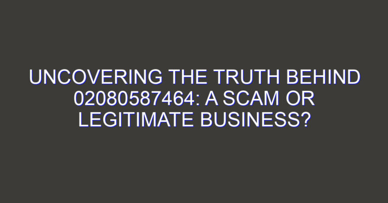 Uncovering the Truth Behind 02080587464: A Scam or Legitimate Business?