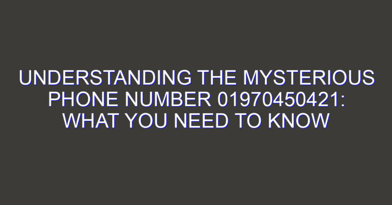 Understanding the Mysterious Phone Number 01970450421: What You Need to Know