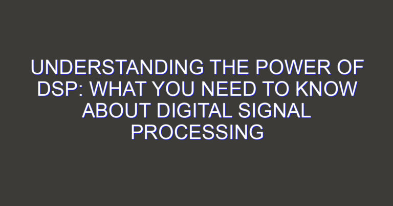 Understanding the Power of DSP: What You Need to Know about Digital Signal Processing