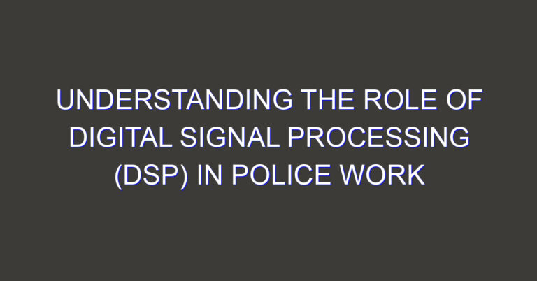 Understanding the Role of Digital Signal Processing (DSP) in Police Work