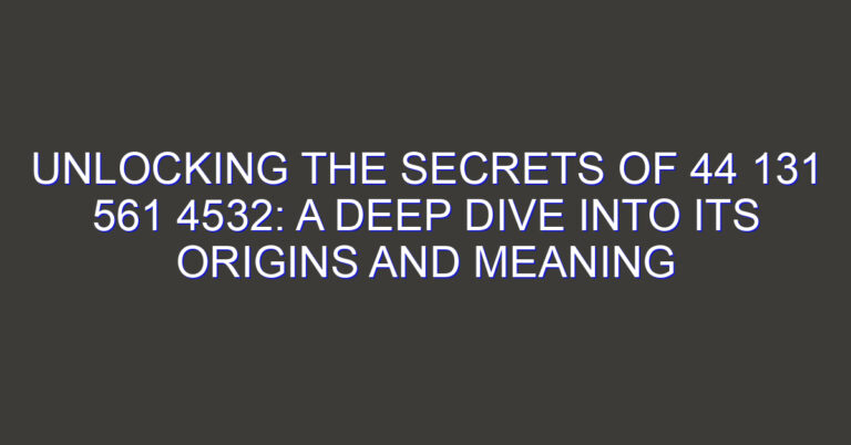 Unlocking the Secrets of 44 131 561 4532: A Deep Dive into Its Origins and Meaning
