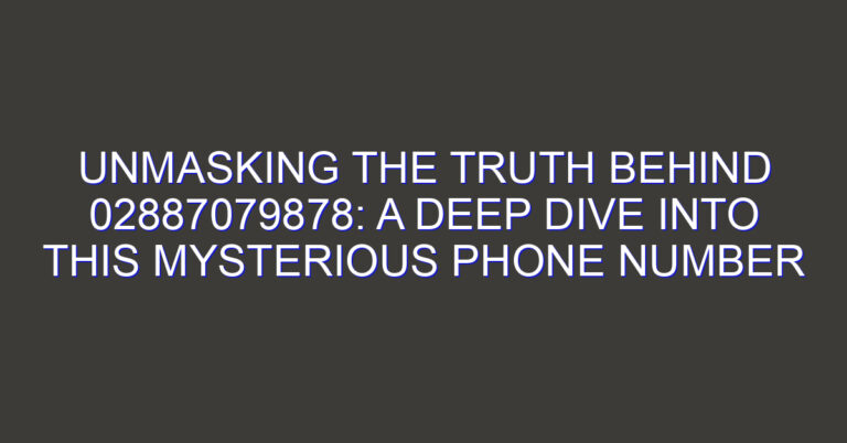 Unmasking the Truth Behind 02887079878: A Deep Dive into This Mysterious Phone Number