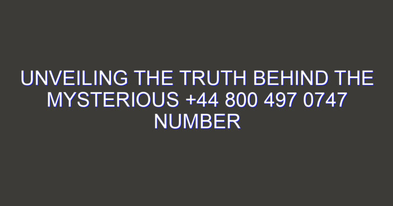 Unveiling the Truth Behind the Mysterious +44 800 497 0747 Number