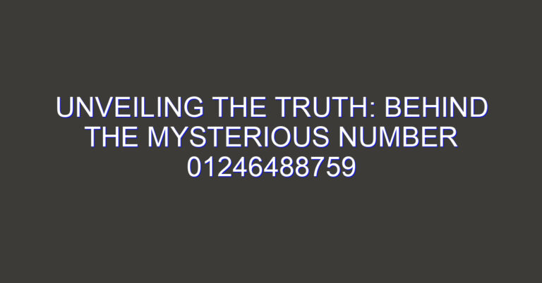 Unveiling the Truth: Behind the Mysterious Number 01246488759