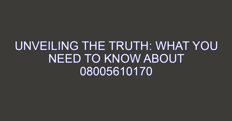 Unveiling the Truth: What You Need to Know About 08005610170