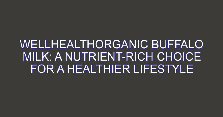 WellHealthOrganic Buffalo Milk: A Nutrient-Rich Choice for a Healthier Lifestyle