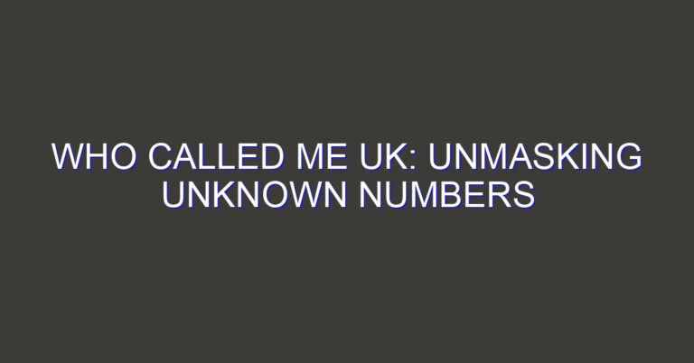 Who Called Me UK: Unmasking Unknown Numbers